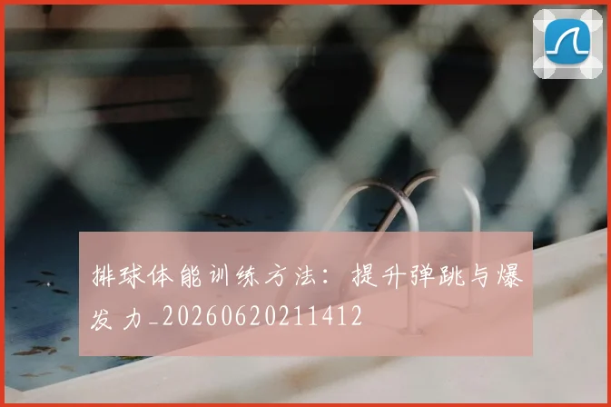排球体能训练方法：提升弹跳与爆发力_20260620211412