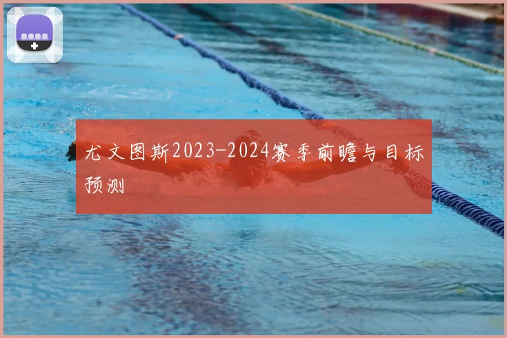 尤文图斯2023-2024赛季前瞻与目标预测