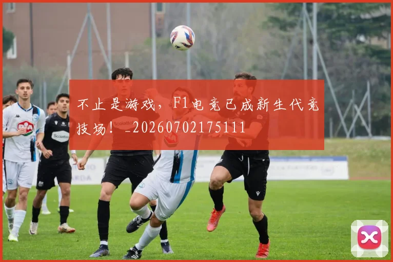 不止是游戏，F1电竞已成新生代竞技场！_20260702175111