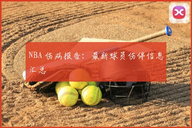 NBA 伤病报告：最新球员伤停信息汇总