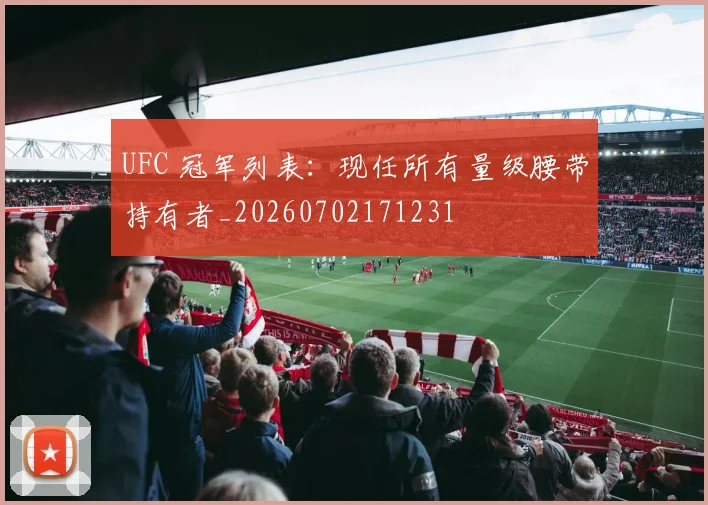 UFC 冠军列表：现任所有量级腰带持有者_20260702171231
