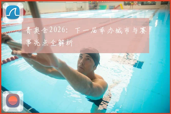 青奥会2026：下一届举办城市与赛事亮点全解析