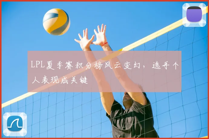 LPL夏季赛积分榜风云变幻，选手个人表现成关键