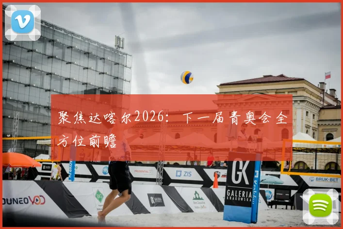 聚焦达喀尔2026：下一届青奥会全方位前瞻