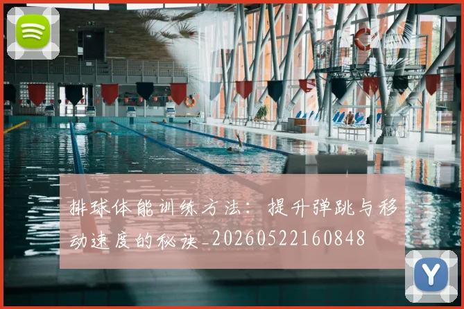 排球体能训练方法：提升弹跳与移动速度的秘诀_20260522160848